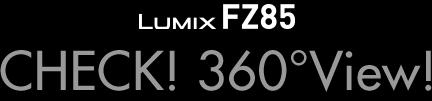LUMIX FZ85@CHECK! 360View!
