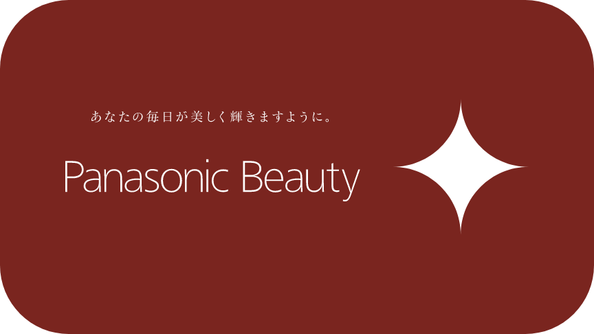 あなたの毎日が美しく輝きますように。Panasonic Beauty
