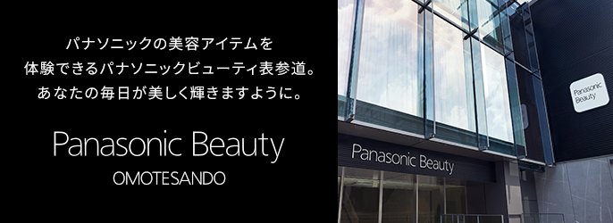Panasonic Beauty OMOTESANDO パナソニックの美容アイテムを体験できるパナソニックビューティ表参道。あなたの毎日が、美しく輝きますように。