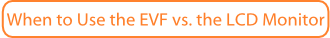 When to Use the EVF vs. the LCD Monitor