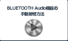 BLUETOOTH　Audio機器の手動接続方法