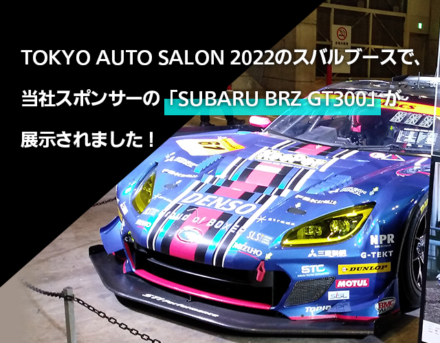 TOKYO AUTO SALON 2022のスバルブースで、当社スポンサーの「SUBARU BRZ GT300」が展示されました！