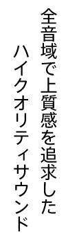 全音域で上質感を追求したハイクオリティサウンド