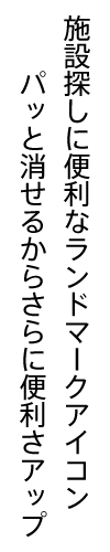 施設探しに便利なランドマークアイコンパッと消せるからさらに便利さアップ