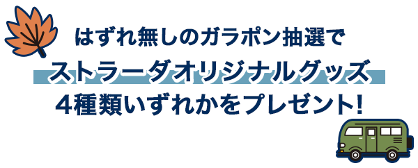 はずれ無しのガラポン抽選で ストラーダオリジナルグッズ 4種類いずれかをプレゼント!