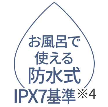 お風呂で使える防水式 IPX7基準※4