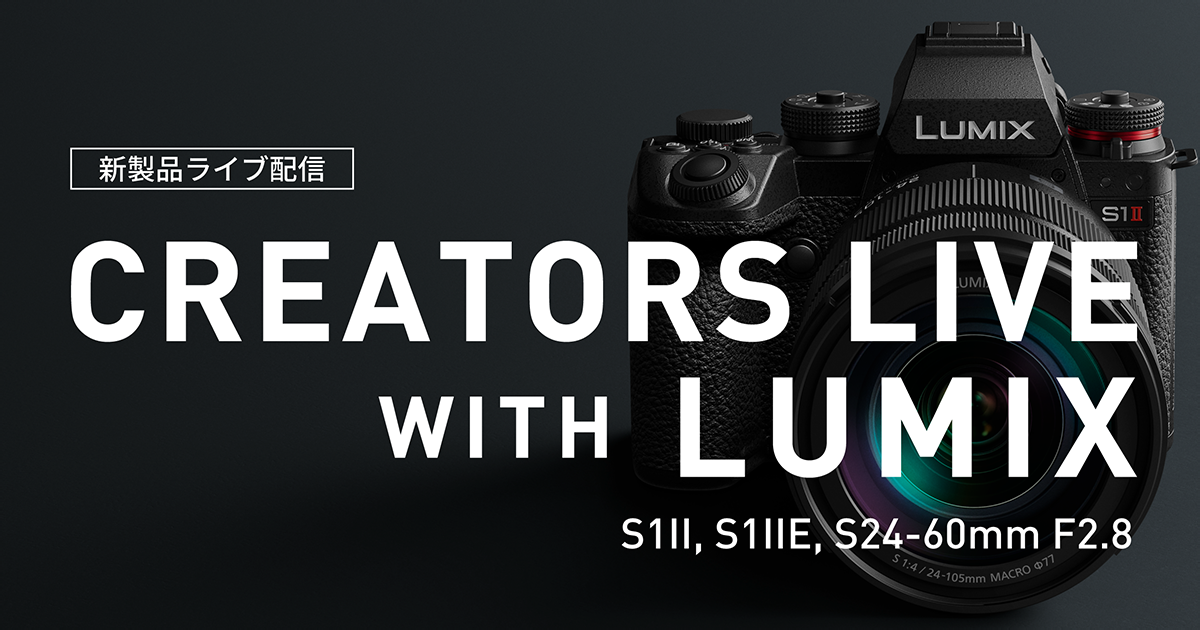 CREATORS LIVE with LUMIX S1II/S1IIE/S24-60 F2.8 | デジタルカメラ