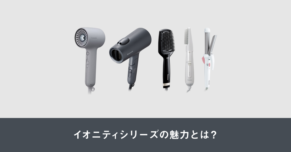 イオニティシリーズ（ヘアケア）の魅力とは？ | ヘアケア（ドライヤー