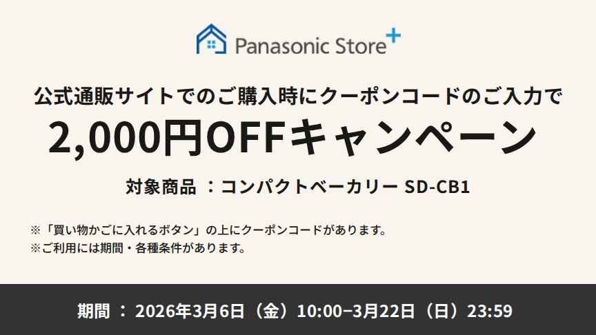 パナソニック公式通販でのご購入時にクーポンコードのご入力で2,000円OFFキャンペーン。対象商品：コンパクトベーカリー SD-CB1 期間：2026年3月6日(金)10:00 - 3月22日(日)23:59まで。