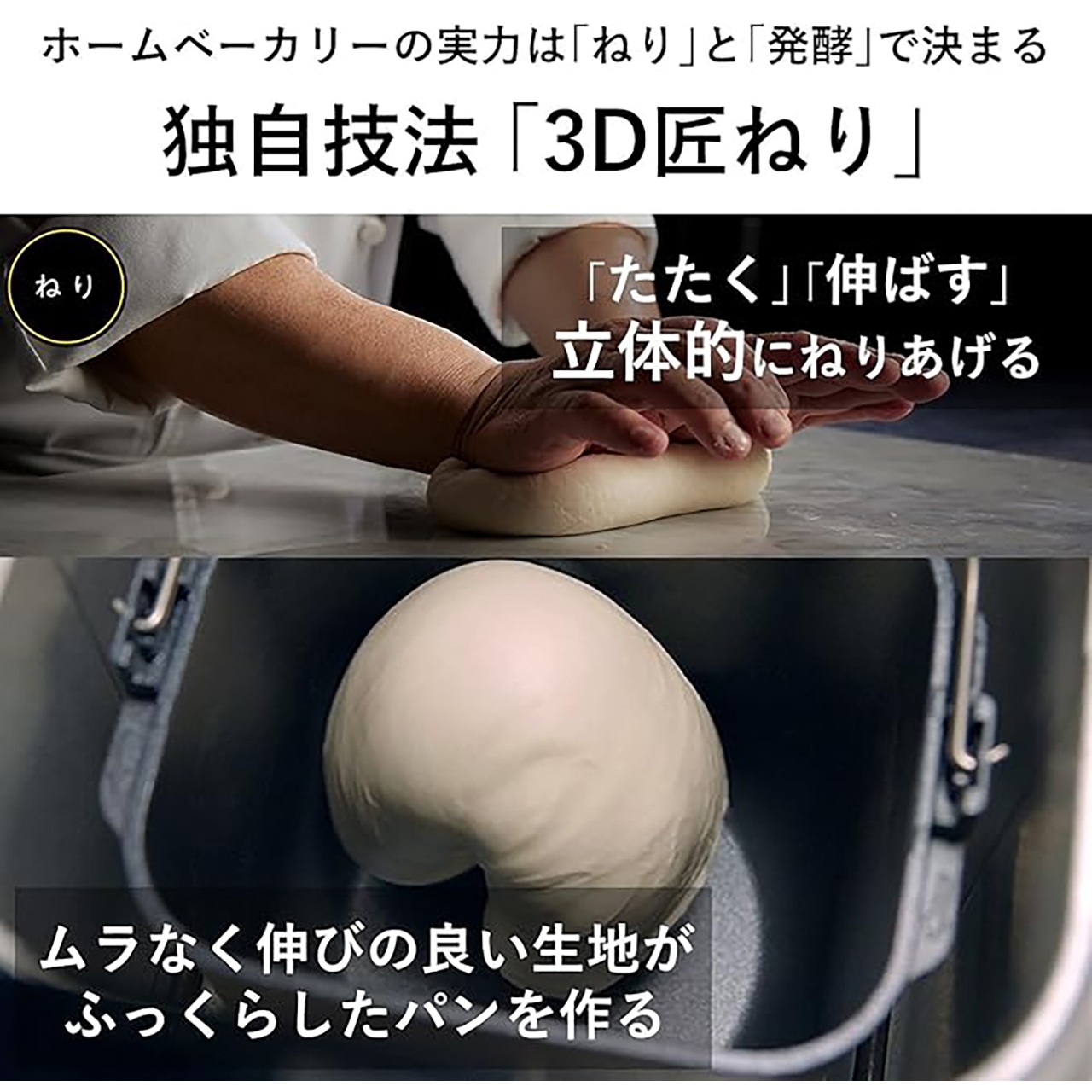 ホームベーカリーの実力は「ねり」と「発酵」で決まる 独自技法「3D匠ねり」。「たたく」「伸ばす」立体的にねりあげる、ムラなく伸びの良い生地がふっくらしたパンを作る