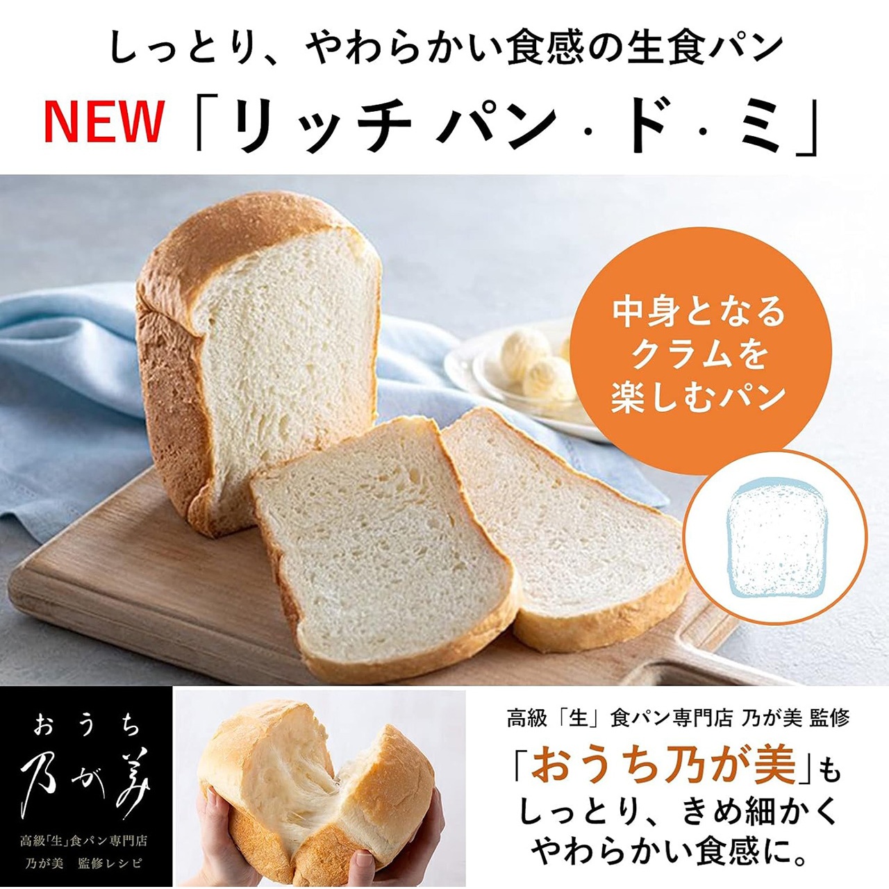 しっとり、やわらかい食感の生食パン NEW「リッチ パン・ド・ミ」 中身となるクラムを楽しむパン。高級「生」食パン専門店 乃が美監修レシピ「おうち乃が美」もしっとり、きめ細かくやわらかい食感に