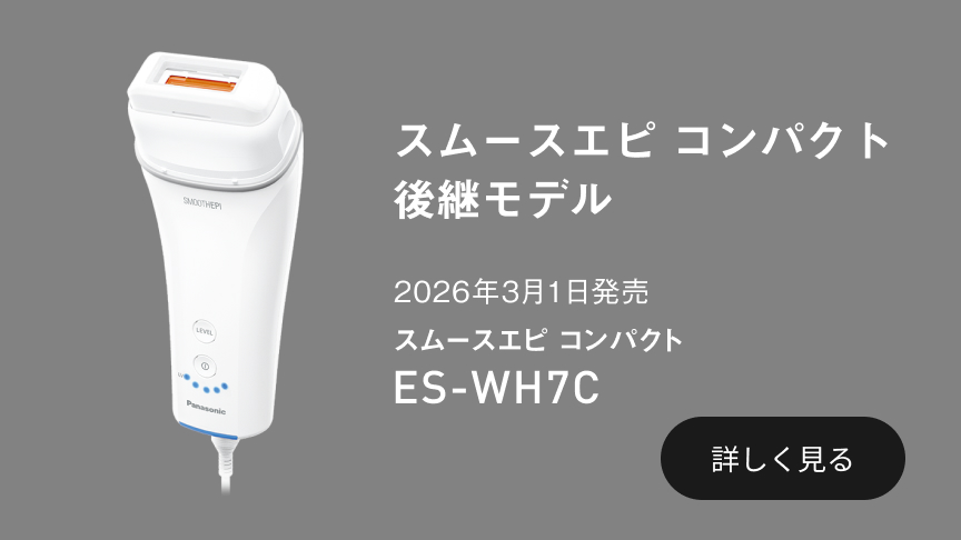 バナー： スムースエピ コンパクト 後継モデル 2026年3月1日発売 スムースエピ コンパクト ES-WH7C