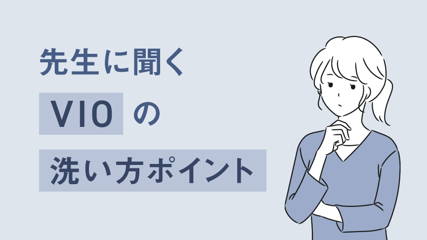 先生に聞くVIOの洗い方ポイント