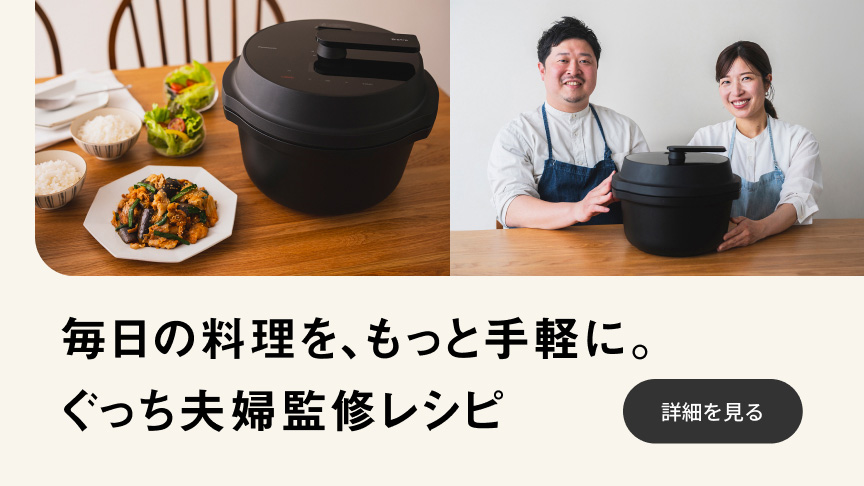 毎日の料理を、もっと手軽に。ぐっち夫婦監修レシピ 詳細を見る