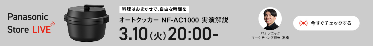 料理はおまかせで、自由な時間を オートクッカー NF-AC1000 実演解説 3月10日火曜日 20:00から パナソニック マーケティング担当 高橋 Panasonic Store LIVE 今すぐチェックする