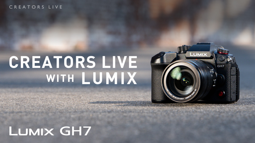 CREATOR'S LIVE WITH LUMIX GH7