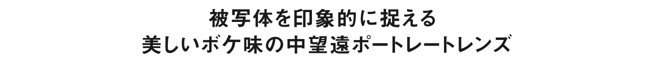 被写体を印象的に捉える 美しいボケ味の中望遠ポートレートレンズ