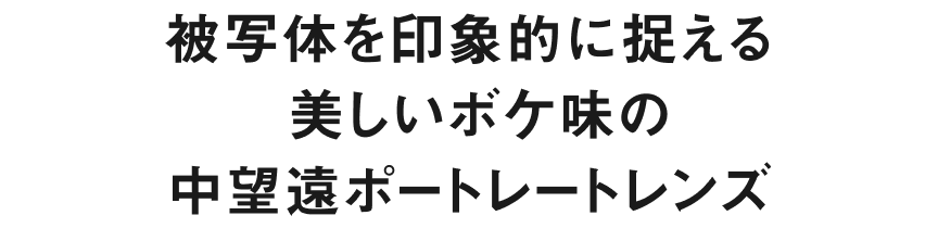 被写体を印象的に捉える 美しいボケ味の中望遠ポートレートレンズ