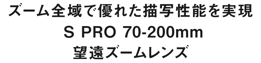 ズーム全域で優れた描写性能を実現 S PRO 70−200mm望遠ズームレンズ