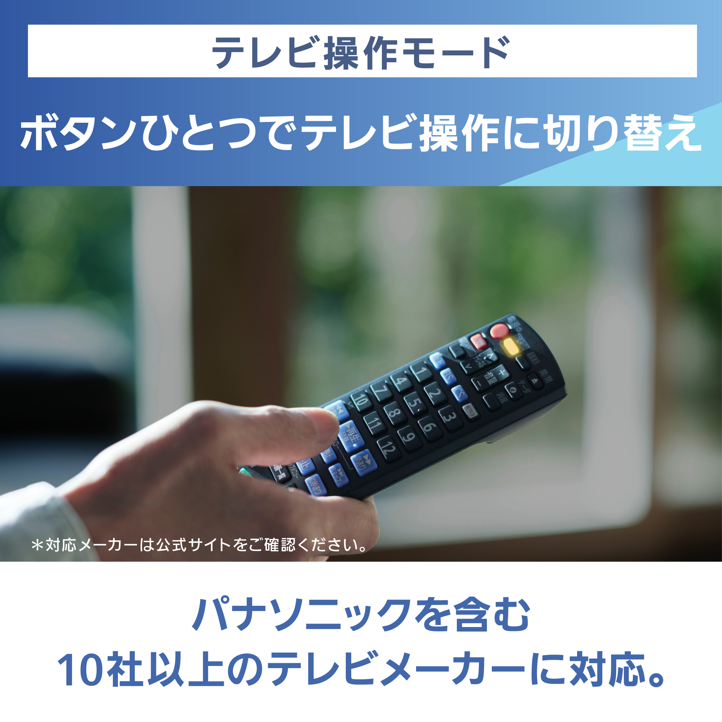画像：テレビ操作モード,ボタンひとつでテレビ操作に切り替え,パナソニックを含む10社以上のテレビメーカーに対応。
