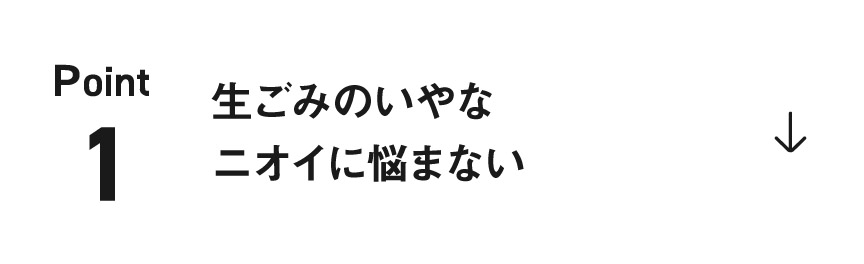point1　生ごみのいやなニオイに悩まない