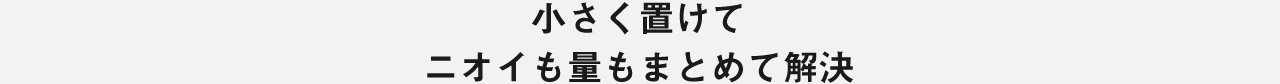 小さく置けてニオイも量もまとめて解決