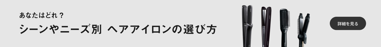 あなたはどれ？シーンやニーズ別ヘアアイロンの選び方