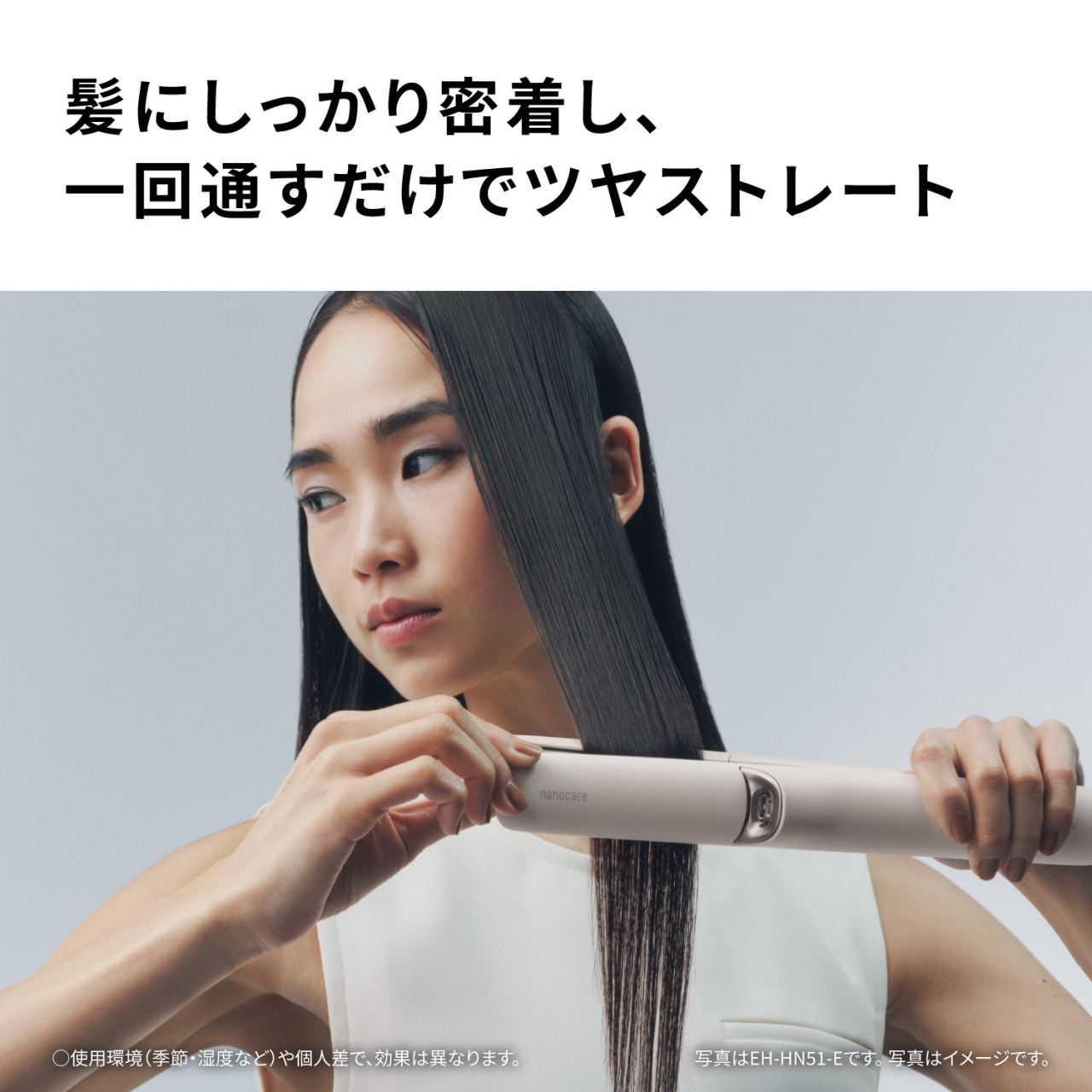 髪にしっかり密着し、一回通すだけでツヤストレート　○使用環境（季節・湿度など）や個人差で、効果は異なります。写真はEH-HN51-Eです。写真はイメージです。