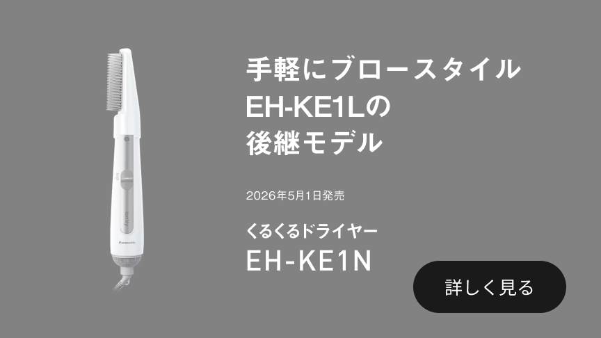 手軽にブロースタイル EH-KE1Lの後継モデル 2026年5月1日発売 くるくるドライヤー EH-KE1N 詳しく見る