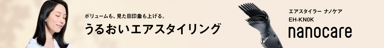 ボリュームも、見た目印象も上げる。うるおいエアスタイリング。エアースタイラー ナノケア EH-KN0K nanocare