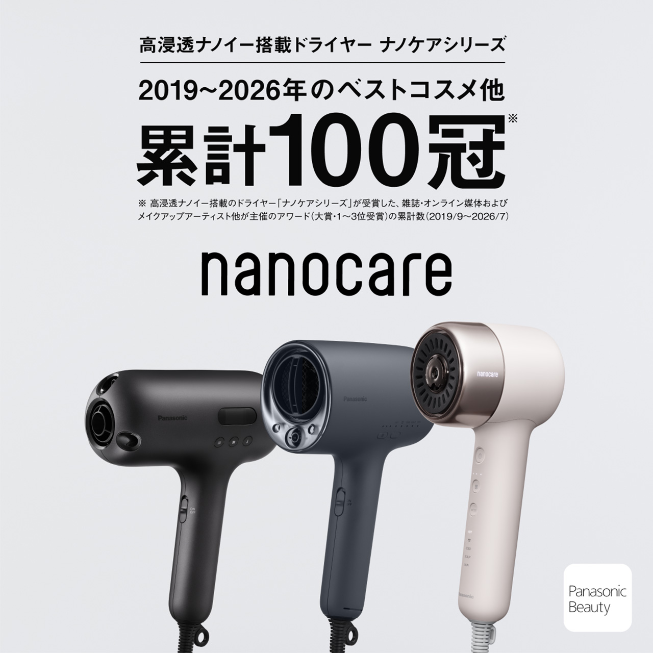 高浸透ナノイー搭載ドライヤー　ナノケアシリーズ　2019～2026年のベストコスメ他累計100冠※　nanocare　※ 高浸透ナノイー搭載のドライヤー「ナノケアシリーズ」が受賞した、雑誌・オンライン媒体およびメイクアップアーティスト他が主催のアワード（大賞・1～3位受賞）の累計数（2019/9～2026/7）