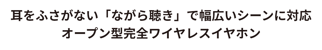 耳をふさがない「ながら聴き」で幅広いシーンに対応 オープン型完全ワイヤレスイヤホン
