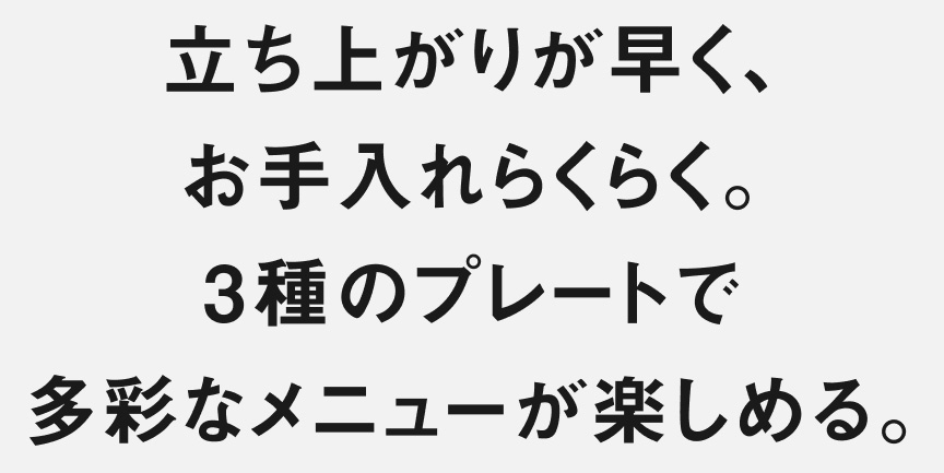 立ち上がりが早く、お手入れがらくらく。3種のプレートで多彩なメニューが楽しめる。