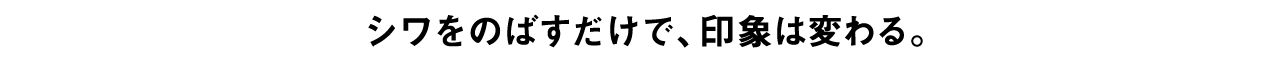 シワをのばすだけで印象は変わる。