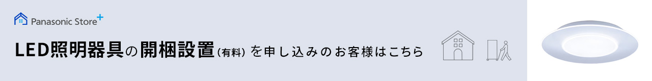 Panasonic Store +：LED照明器具の開梱設置(有料)を申し込みのお客様はこちら