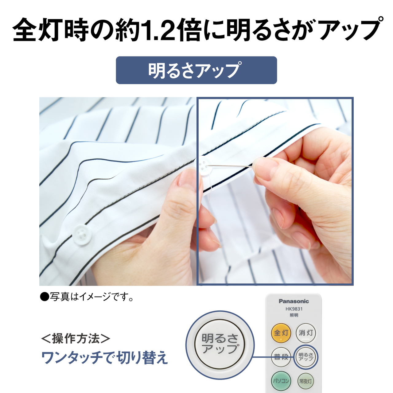 全灯時の約1.2倍に明るさがアップ【明るさアップ】●写真はイメージです。＜操作方法＞ワンタッチで切り替え