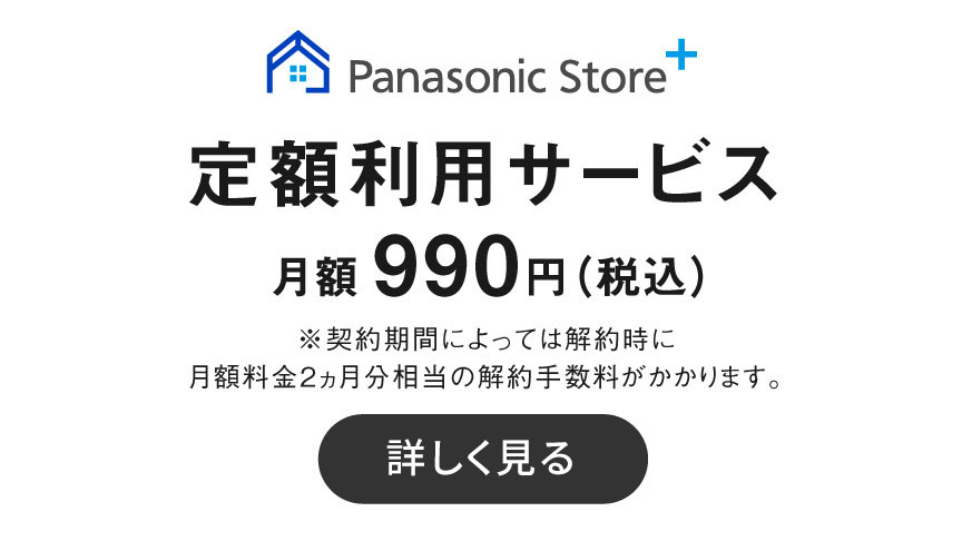 パナソニックストアプラス,定額利用サービス月額 990円 （税込） ,詳細を見る