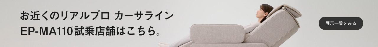 お近くのリアルプロ カーサライン EP‑MA110試乗店舗はこちら。 展示一覧をみる