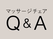 マッサージチェアの疑問・お悩み、スッキリ解消！