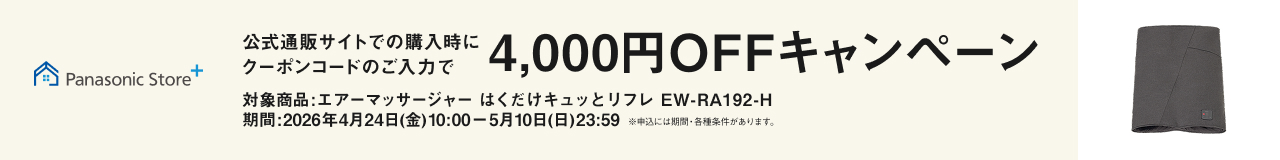Panasonic Store+ 公式通販サイトでの購入時にクーポンコードのご入力で 4,000円OFFキャンペーン 対象商品：エアーマッサージャー はくだけキュッとリフレ EW-RA192-H 期間：2026年4月24日（金）10:00～5月10日（日）23:59 ※一部対象外商品・各種条件があります。