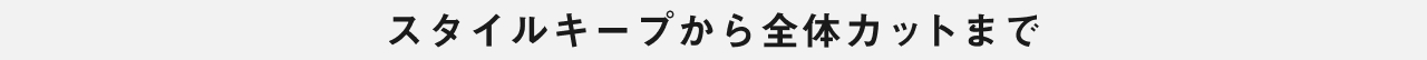 スタイルキープから 全体カットまで