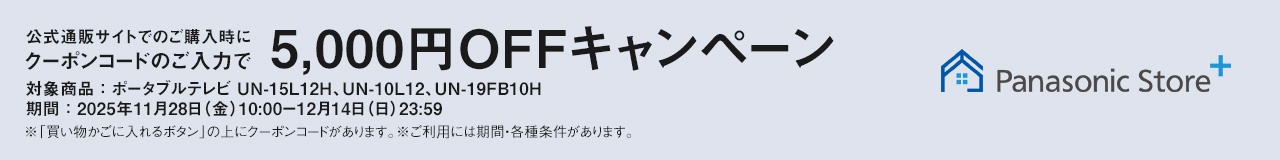 パナソニック公式通販でのご購入時にクーポンコードのご入力で5,000円OFFキャンペーン。対象商品：ポータブルテレビ 15L12H、10L12、19FB10H　期間：2025年11月28日（金）10:00 – 12月14日（日）23:59まで。