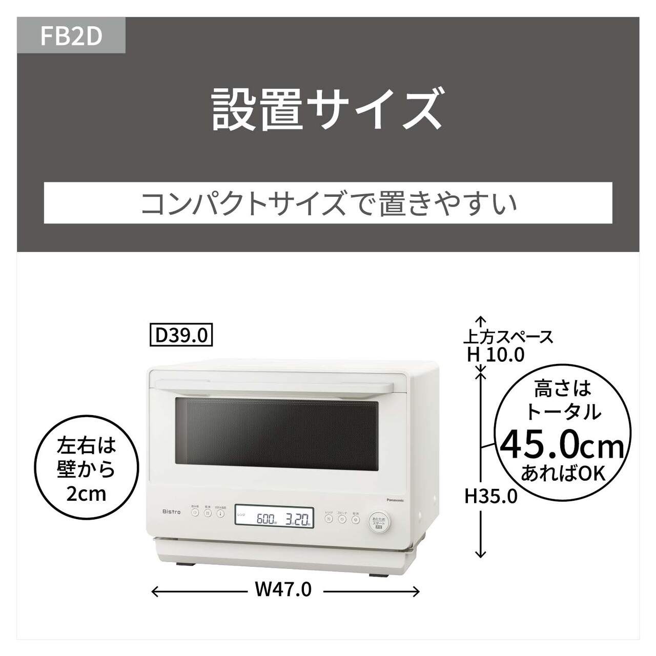 【設置サイズ】コンパクトサイズで置きやすい。外形寸法：幅47cm、奥行39cm、高さ35cm。設置寸法：後ろピッタリでOK。左右壁から各2cm、上方10cm以上あけてください（高さはトータル45cmあればOK）。