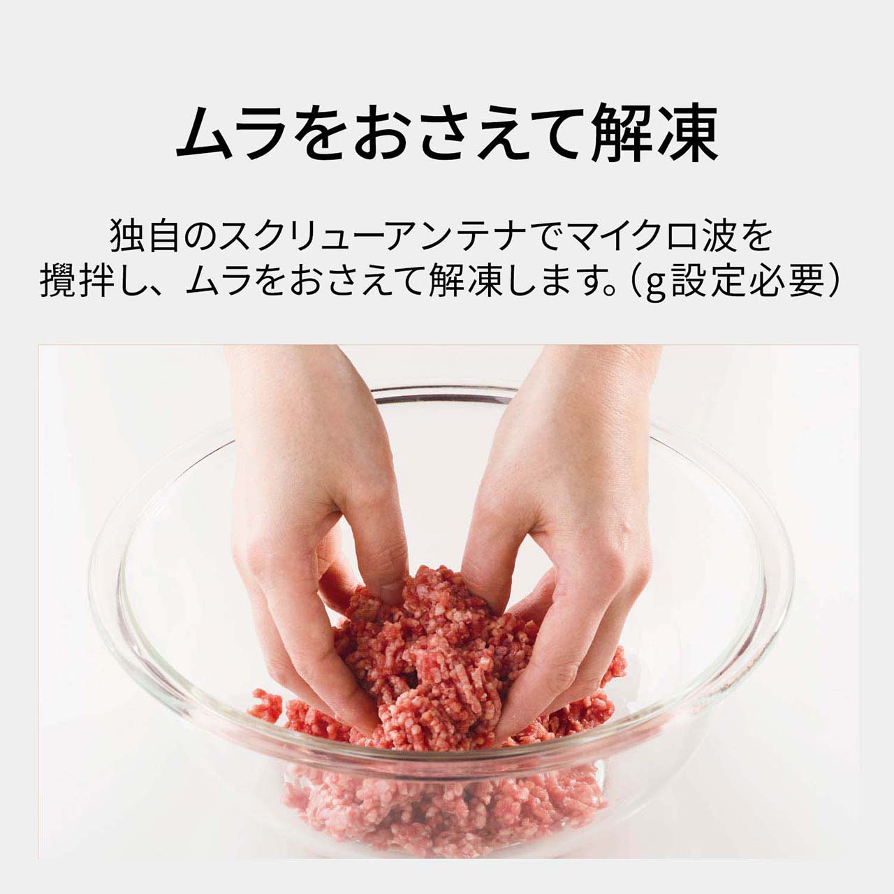 【ムラをおさえて解凍】独自のスクリューアンテナでマイクロ波を撹拌（かくはん）し、ムラをおさえて解凍します（g設定必要）。