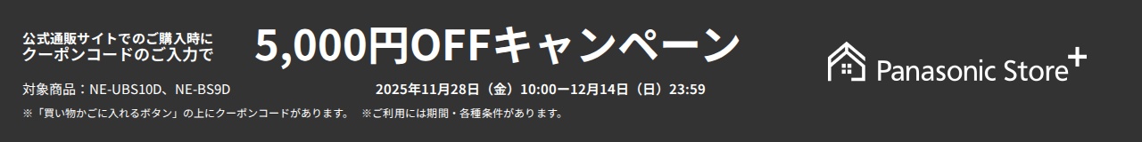 公式通販サイトでのご購入時に、クーポンコードのご入力で5,000円OFFキャンペーン。対象商品：NE-UBS10D、NE-BS9D。期間：2025年11月28日（金）10:00～12月14日（日）23:59。