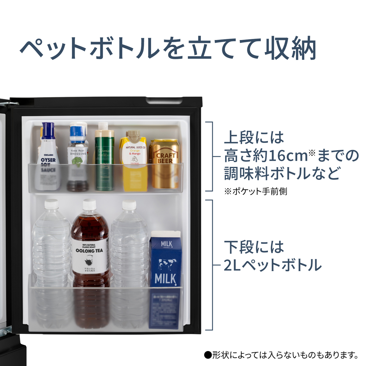 ペットボトルを立てて収納。上段には高さ約16cm※までの調味料ボトルなど（※ポケット手前側）、下段には2Lペットボトルが入ります。●形状によっては入らないものもあります。【画像】ドアポケットの収納例。