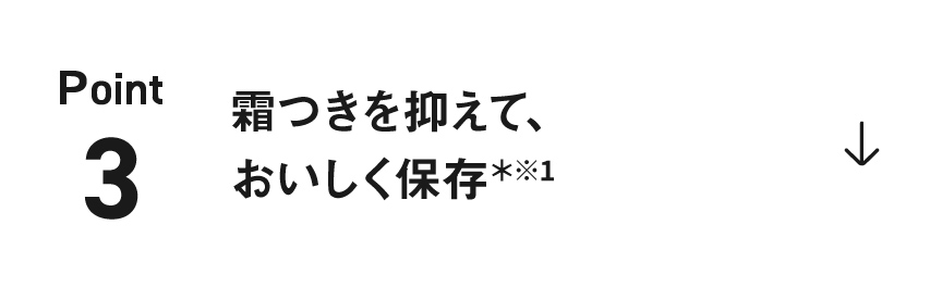 ポイント3：霜つきを抑えて、おいしく保存