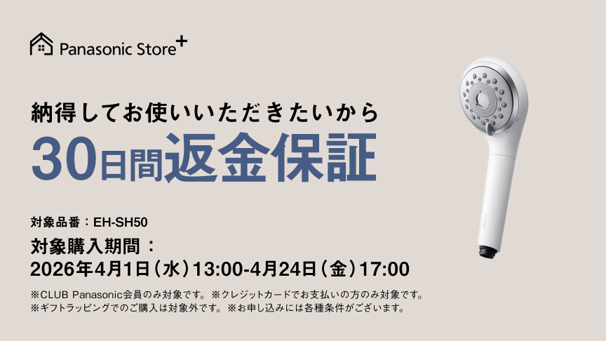 納得してお使いいただきたいから30日間返金保証 対象品番：EH-SH50 対象購入期間：2026年4月1日（水）13：00-4月24日（金）17：00 ※CLUB Panasonic会員のみ対象です。※クレジットカードでお支払いの方のみ対象です。 ※ギフトラッピングでのご購入は対象外です。※お申し込みには各種条件がございます。