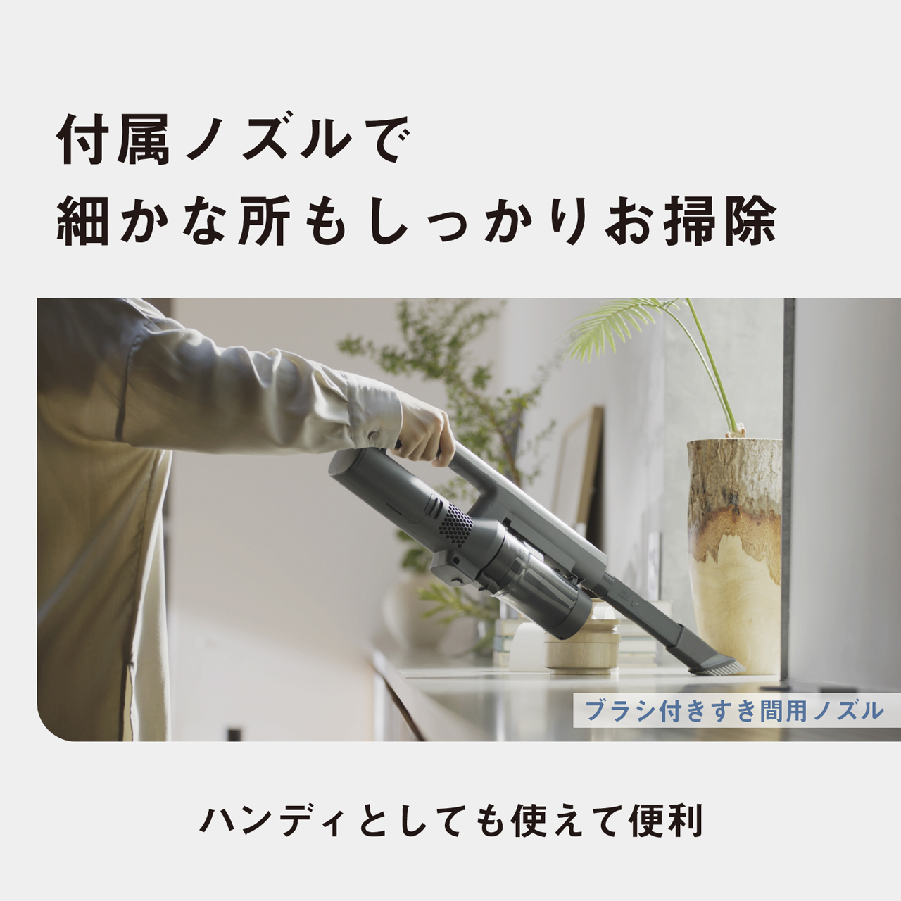 付属ノズルで細かな所もしっかりお掃除　ブラシ付きすき間用ノズル　ハンディとしても使えて便利