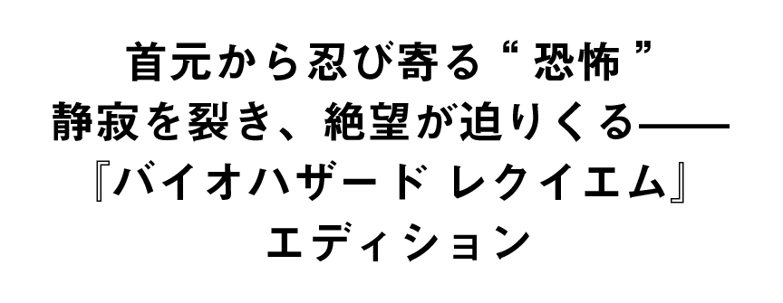 首元から忍び寄る"恐怖" 静寂を引き裂き、絶望が迫りくるーー 『バイオハザード レクイエム』エディション